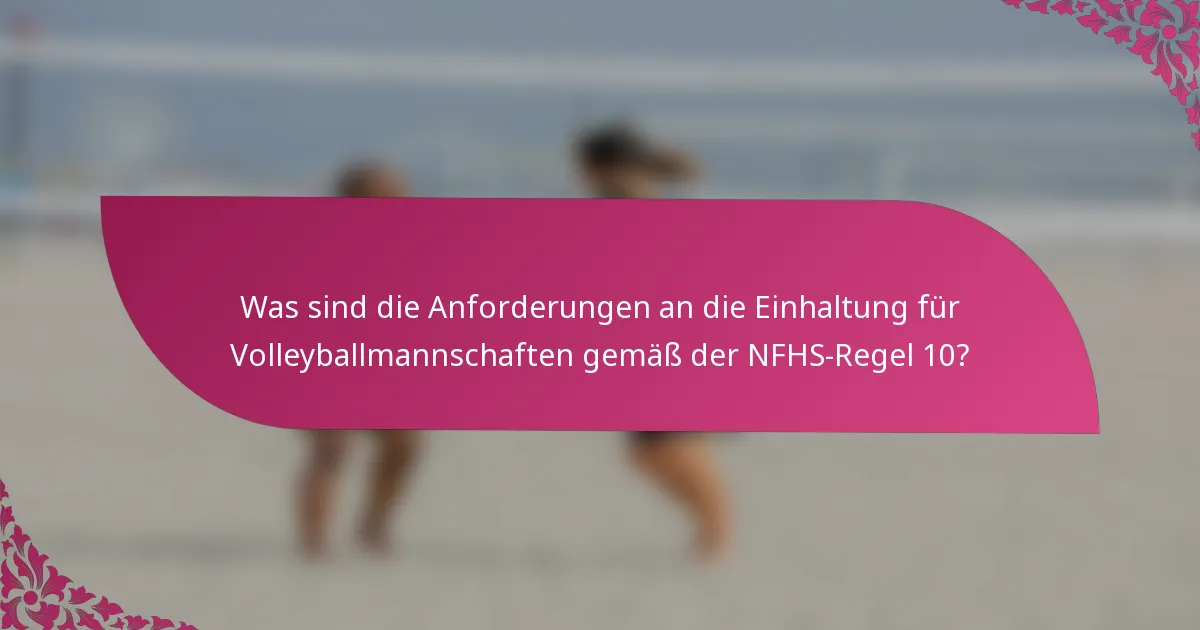 Was sind die Anforderungen an die Einhaltung für Volleyballmannschaften gemäß der NFHS-Regel 10?