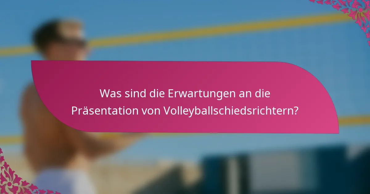 Was sind die Erwartungen an die Präsentation von Volleyballschiedsrichtern?