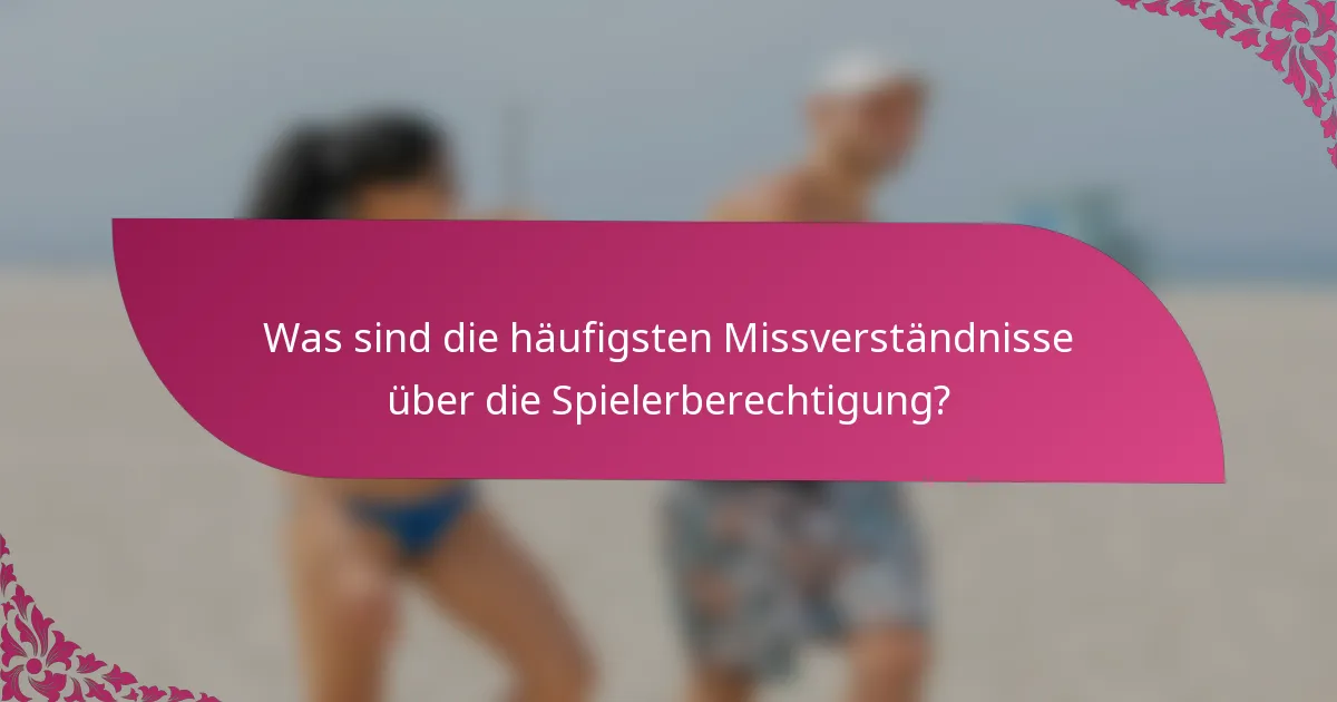 Was sind die häufigsten Missverständnisse über die Spielerberechtigung?