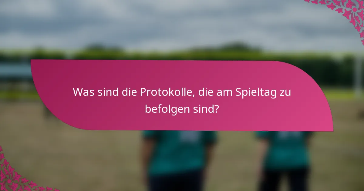 Was sind die Protokolle, die am Spieltag zu befolgen sind?