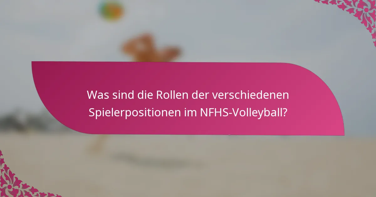Was sind die Rollen der verschiedenen Spielerpositionen im NFHS-Volleyball?
