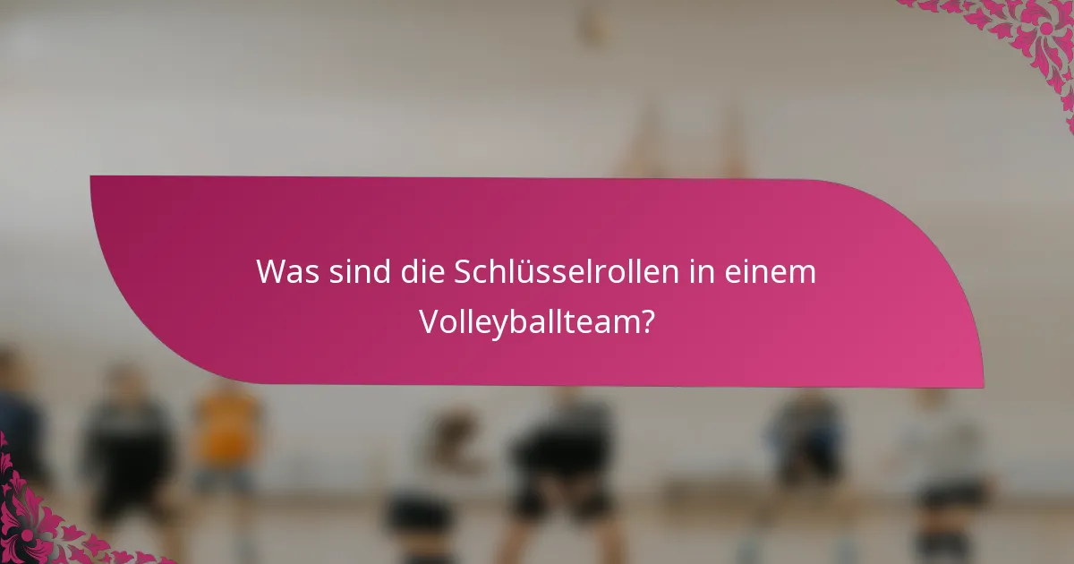 Was sind die Schlüsselrollen in einem Volleyballteam?