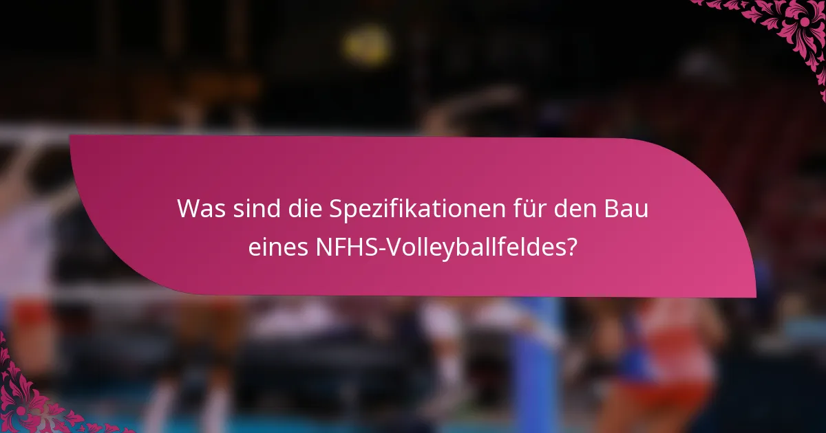 Was sind die Spezifikationen für den Bau eines NFHS-Volleyballfeldes?