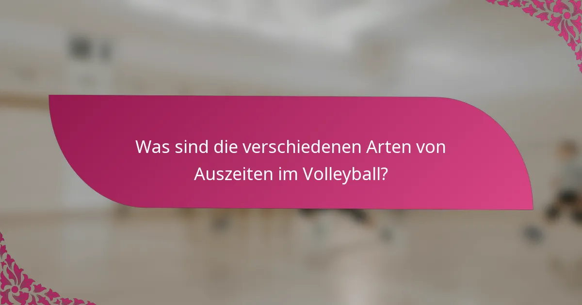 Was sind die verschiedenen Arten von Auszeiten im Volleyball?