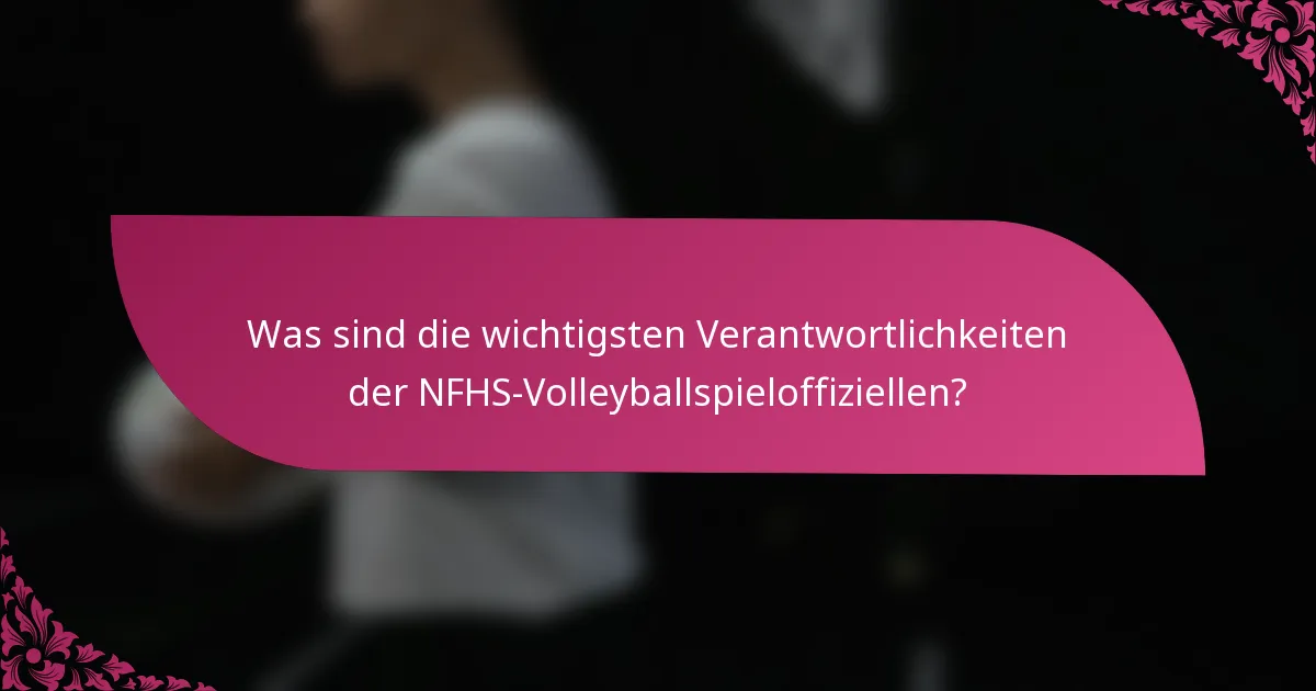 Was sind die wichtigsten Verantwortlichkeiten der NFHS-Volleyballspieloffiziellen?