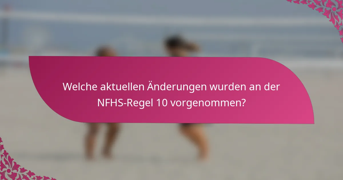 Welche aktuellen Änderungen wurden an der NFHS-Regel 10 vorgenommen?
