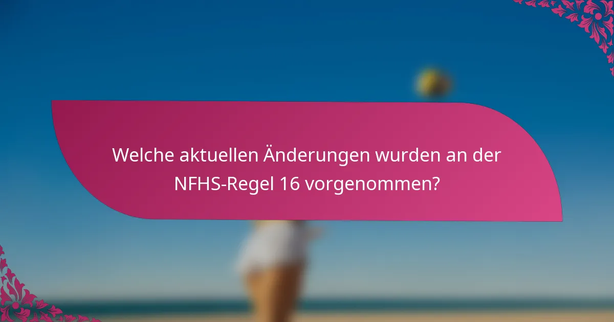 Welche aktuellen Änderungen wurden an der NFHS-Regel 16 vorgenommen?