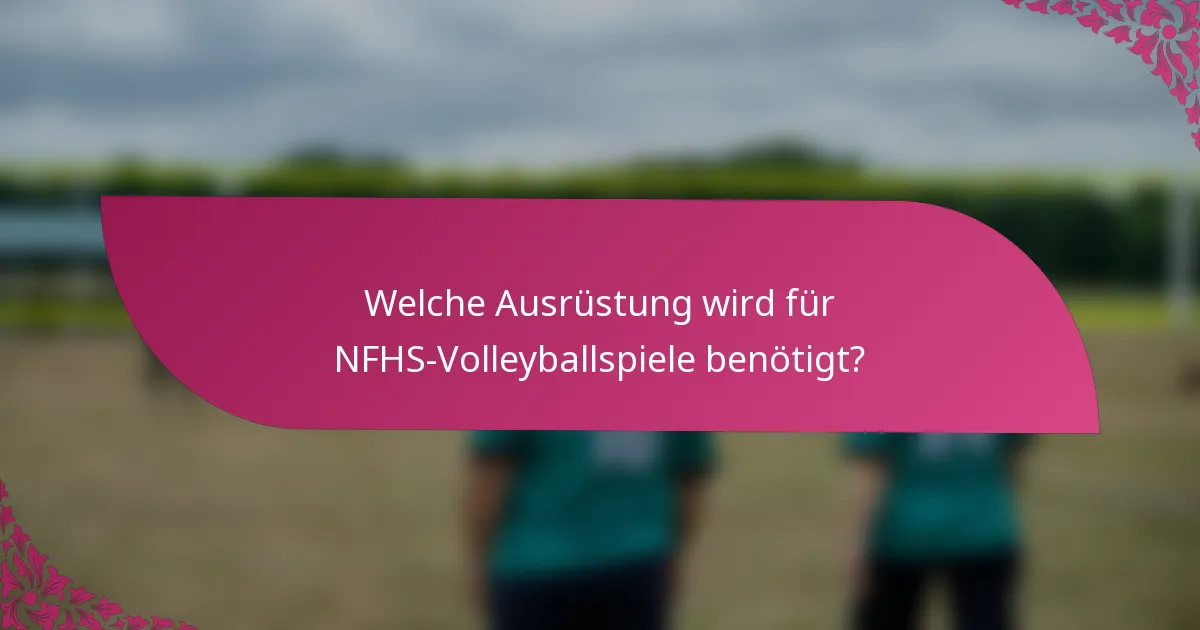 Welche Ausrüstung wird für NFHS-Volleyballspiele benötigt?