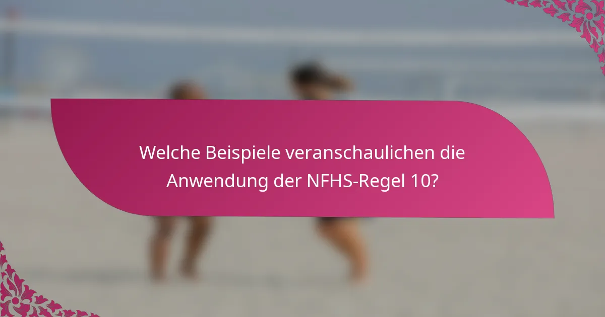 Welche Beispiele veranschaulichen die Anwendung der NFHS-Regel 10?