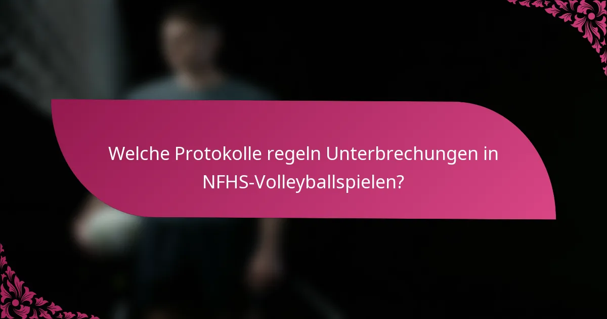Welche Protokolle regeln Unterbrechungen in NFHS-Volleyballspielen?