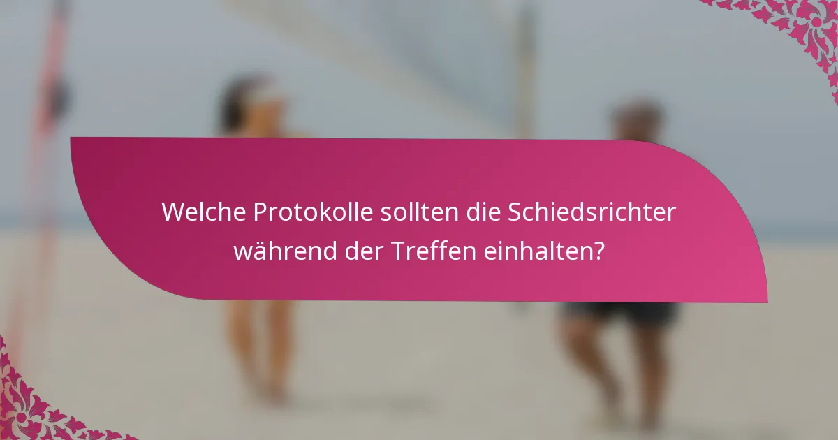 Welche Protokolle sollten die Schiedsrichter während der Treffen einhalten?