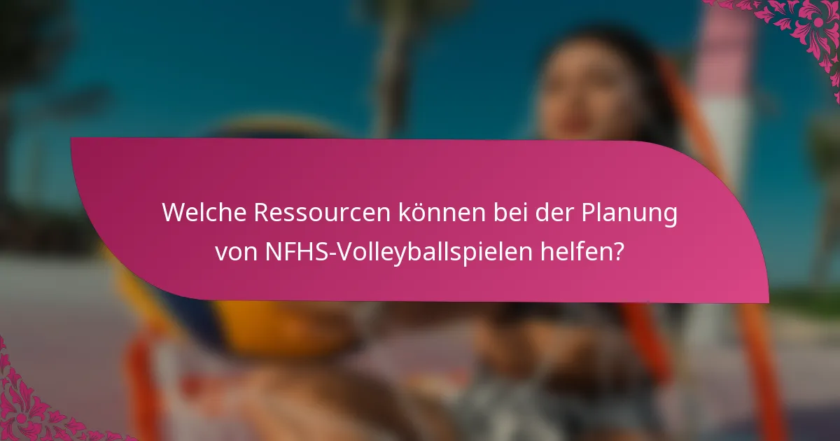 Welche Ressourcen können bei der Planung von NFHS-Volleyballspielen helfen?