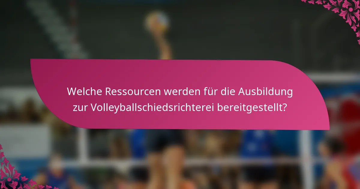 Welche Ressourcen werden für die Ausbildung zur Volleyballschiedsrichterei bereitgestellt?
