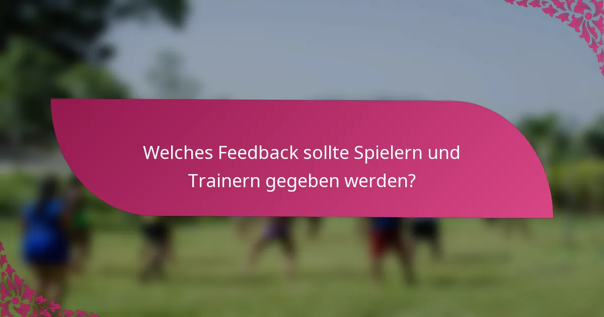 Welches Feedback sollte Spielern und Trainern gegeben werden?