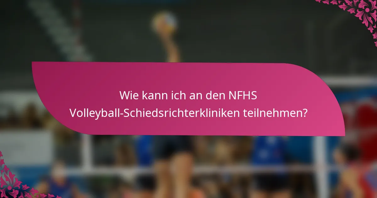 Wie kann ich an den NFHS Volleyball-Schiedsrichterkliniken teilnehmen?