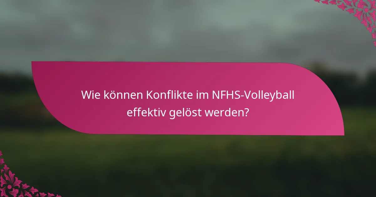 Wie können Konflikte im NFHS-Volleyball effektiv gelöst werden?
