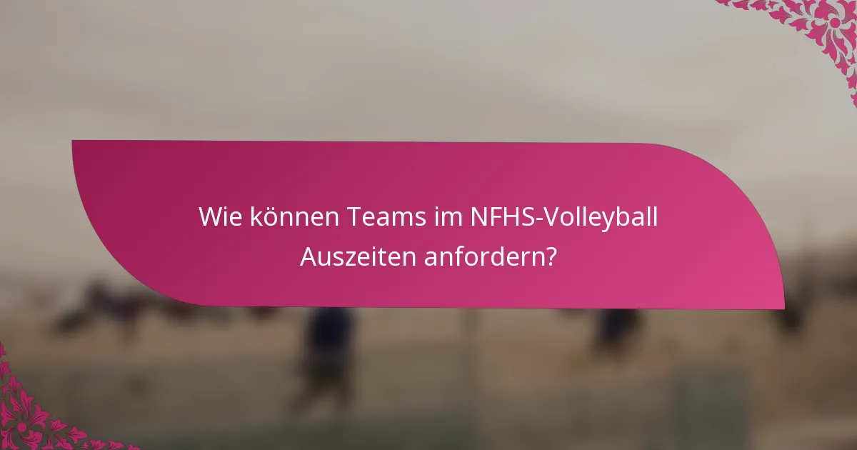 Wie können Teams im NFHS-Volleyball Auszeiten anfordern?