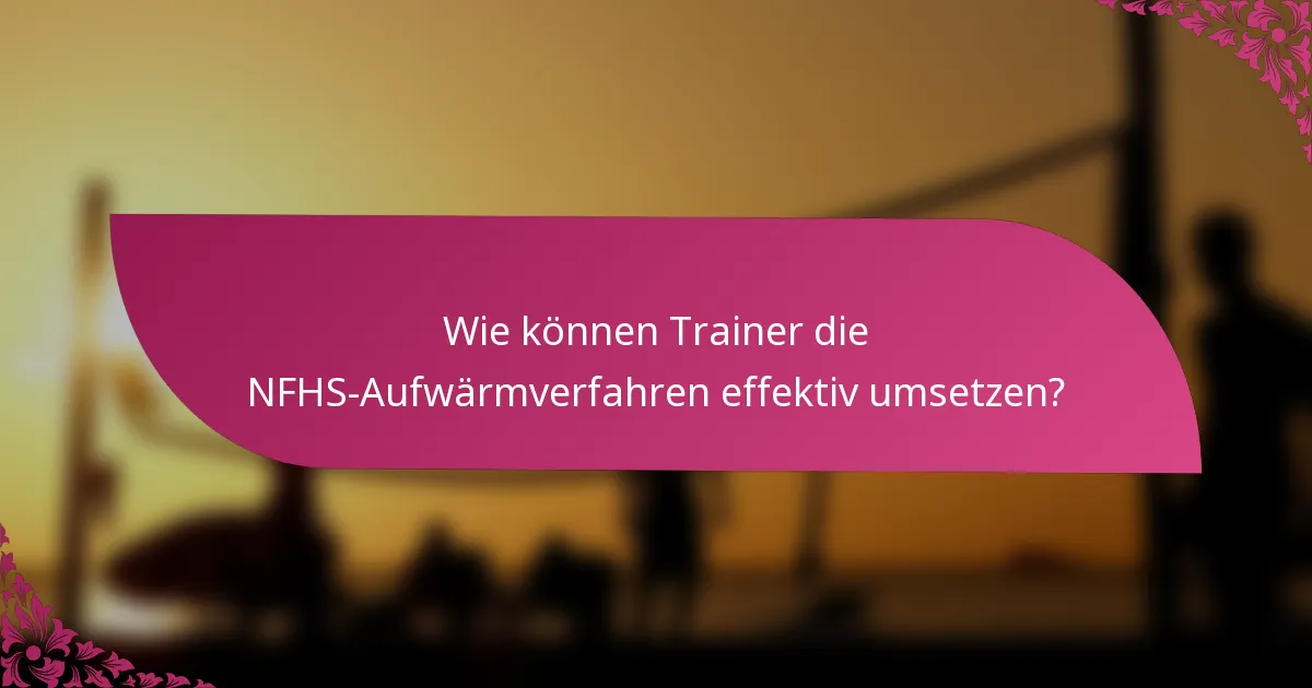 Wie können Trainer die NFHS-Aufwärmverfahren effektiv umsetzen?