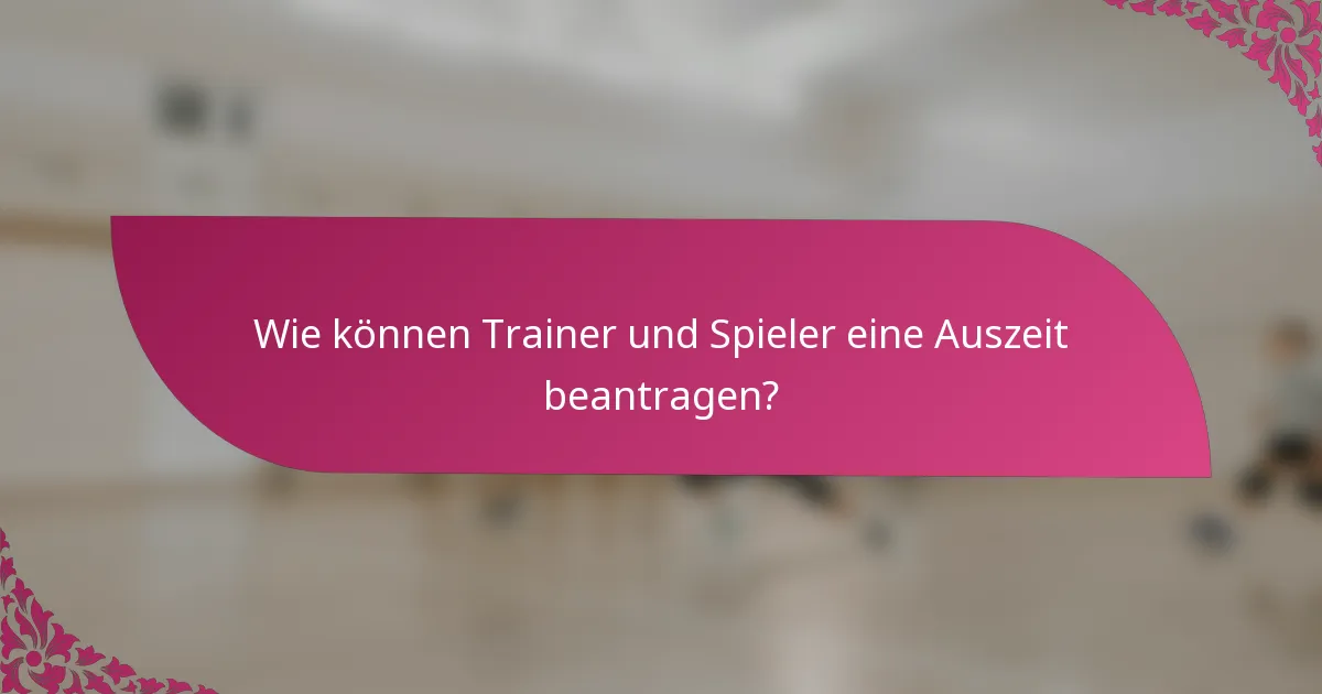 Wie können Trainer und Spieler eine Auszeit beantragen?