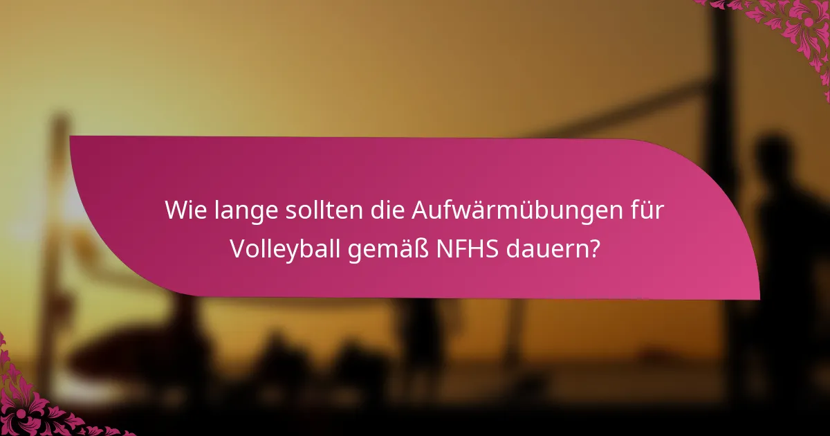Wie lange sollten die Aufwärmübungen für Volleyball gemäß NFHS dauern?
