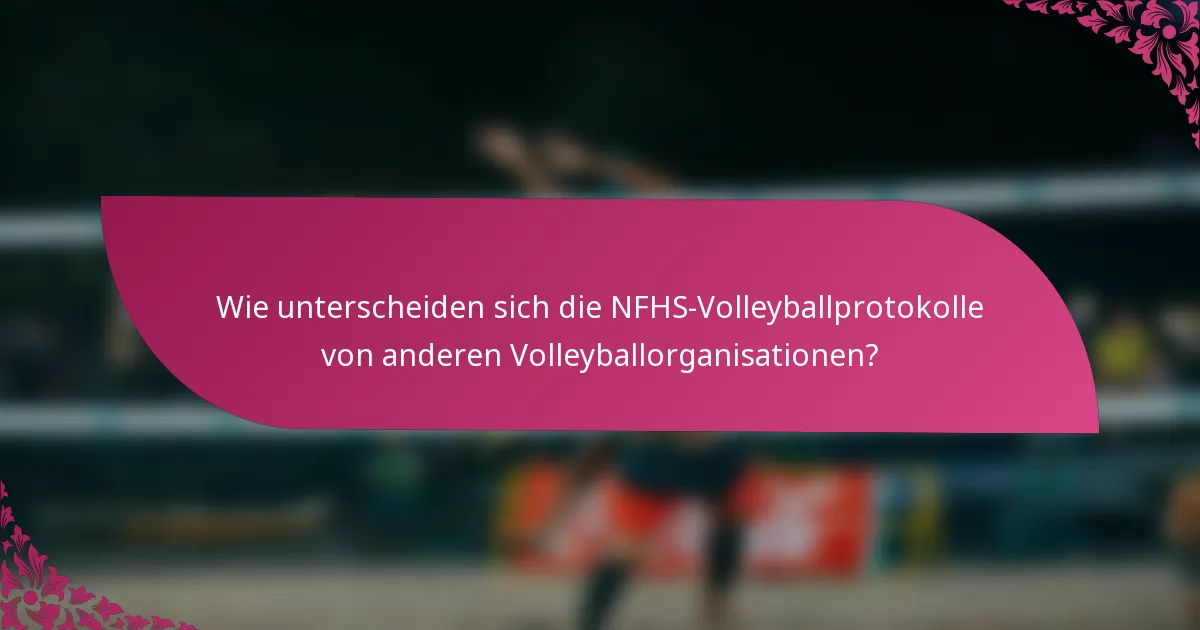 Wie unterscheiden sich die NFHS-Volleyballprotokolle von anderen Volleyballorganisationen?