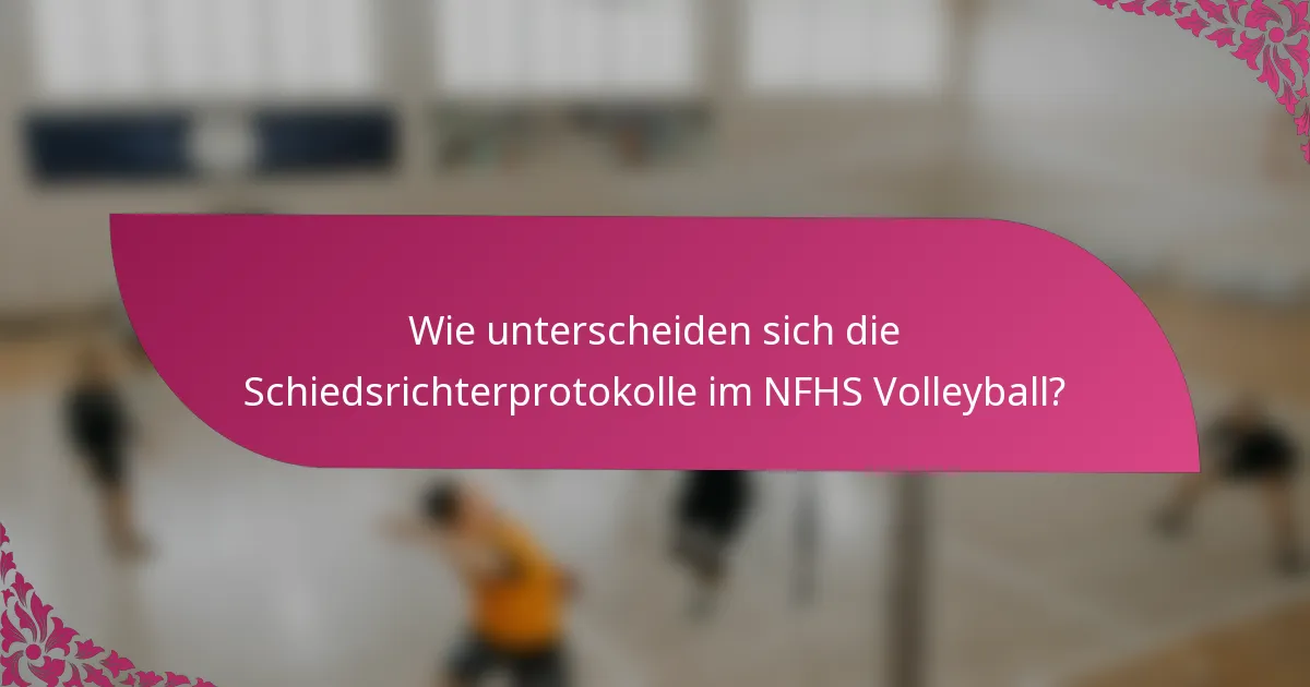 Wie unterscheiden sich die Schiedsrichterprotokolle im NFHS Volleyball?