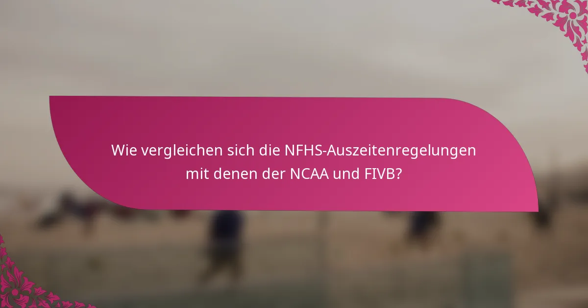 Wie vergleichen sich die NFHS-Auszeitenregelungen mit denen der NCAA und FIVB?