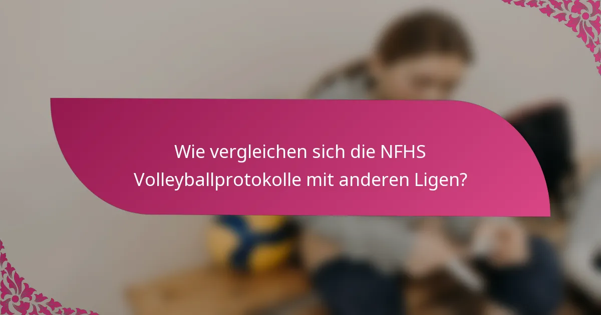 Wie vergleichen sich die NFHS Volleyballprotokolle mit anderen Ligen?