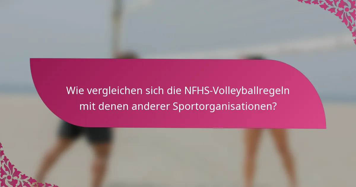 Wie vergleichen sich die NFHS-Volleyballregeln mit denen anderer Sportorganisationen?