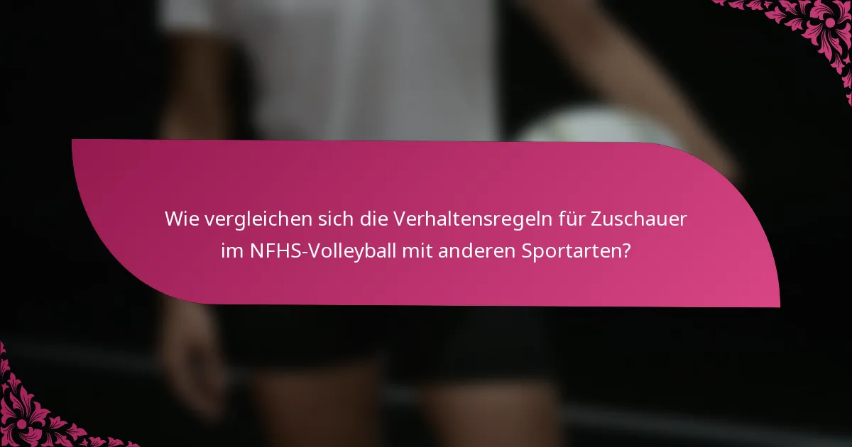 Wie vergleichen sich die Verhaltensregeln für Zuschauer im NFHS-Volleyball mit anderen Sportarten?