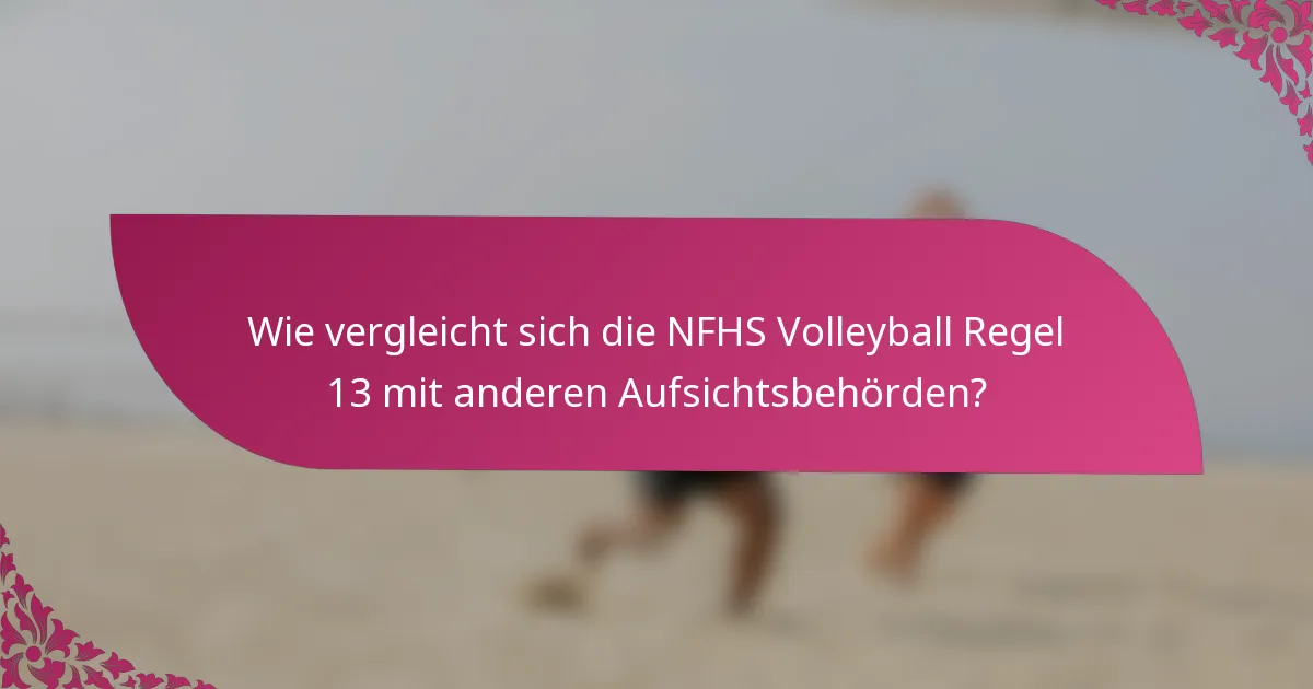 Wie vergleicht sich die NFHS Volleyball Regel 13 mit anderen Aufsichtsbehörden?