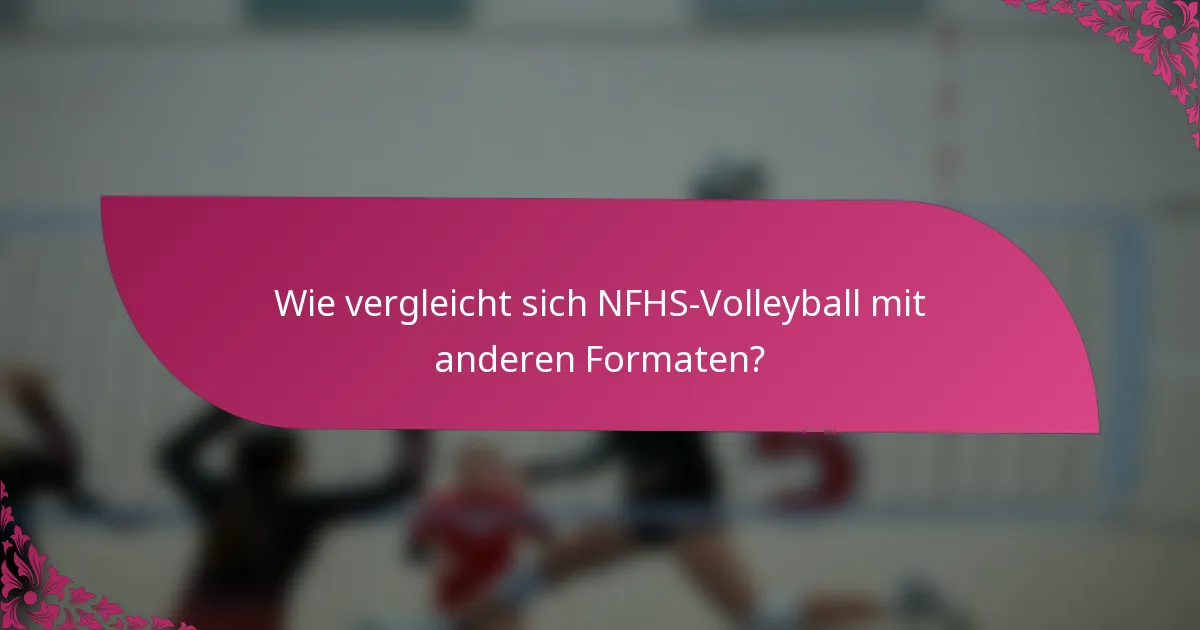 Wie vergleicht sich NFHS-Volleyball mit anderen Formaten?