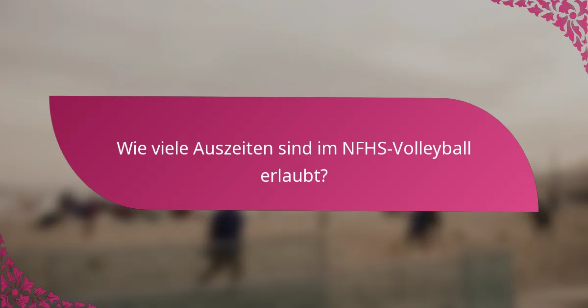 Wie viele Auszeiten sind im NFHS-Volleyball erlaubt?