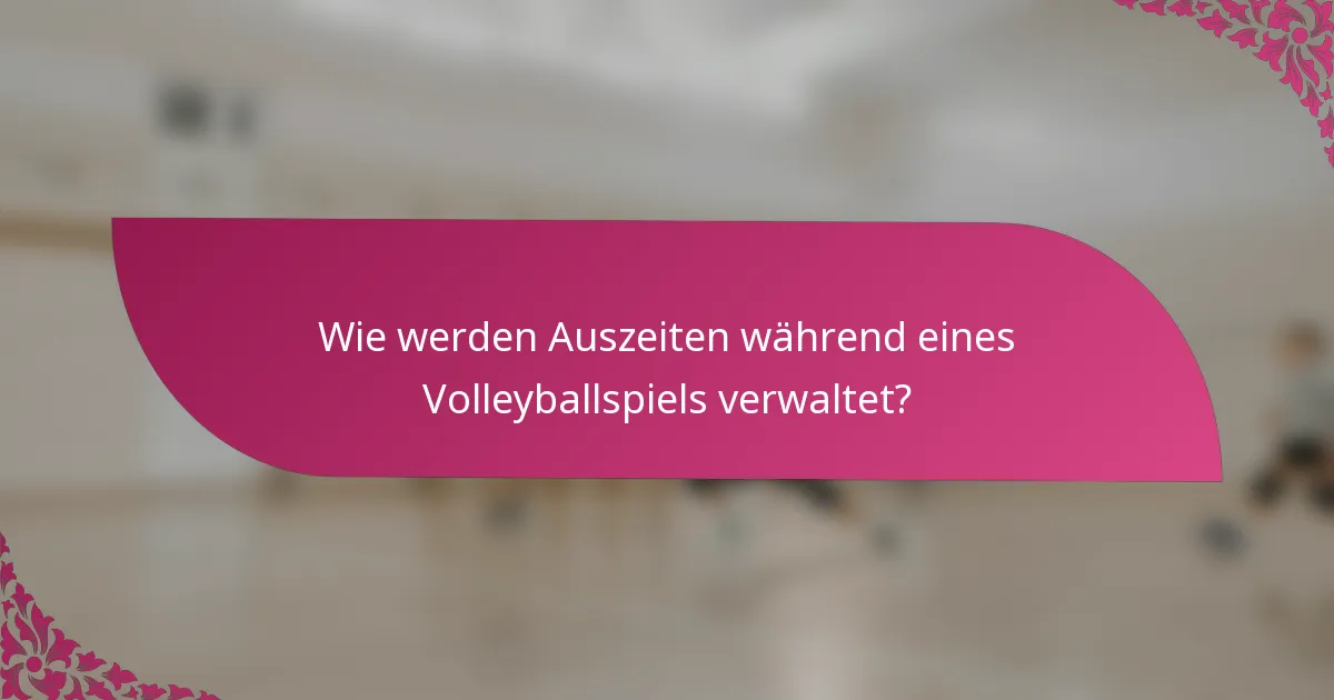 Wie werden Auszeiten während eines Volleyballspiels verwaltet?