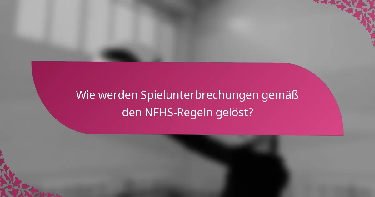 Wie werden Spielunterbrechungen gemäß den NFHS-Regeln gelöst?