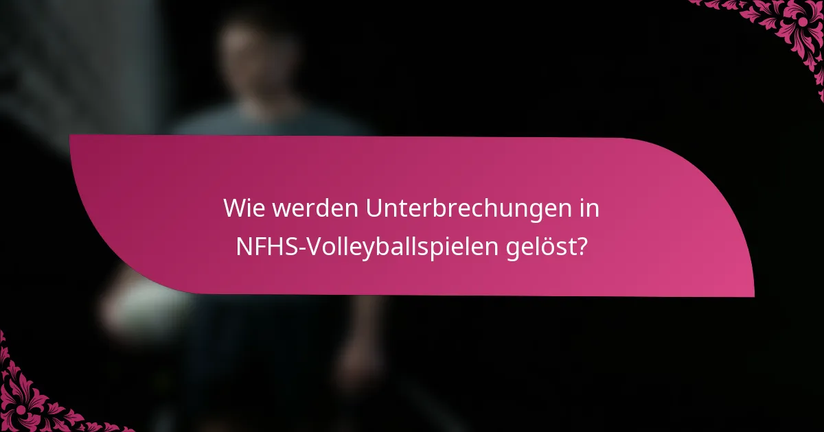 Wie werden Unterbrechungen in NFHS-Volleyballspielen gelöst?