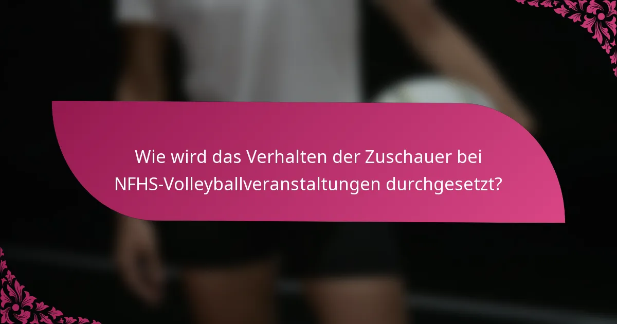 Wie wird das Verhalten der Zuschauer bei NFHS-Volleyballveranstaltungen durchgesetzt?