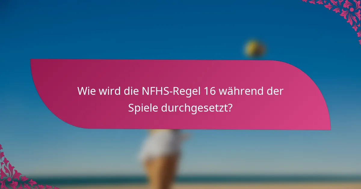 Wie wird die NFHS-Regel 16 während der Spiele durchgesetzt?